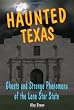 Haunted Texas: Ghosts and Strange Phenomena of the Lone Star State (Haunted Series)