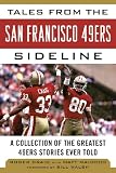 Tales from the San Francisco 49ers Sideline: A Collection of the Greatest 49ers Stories Ever Told