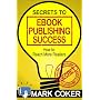 Secrets to Ebook Publishing Success (Smashwords Gu&hellip di Mark Coker