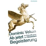 Ab jetzt Begeisterung: Die Zukunft geh�rt den Idealistenvon "Dominic Veken"