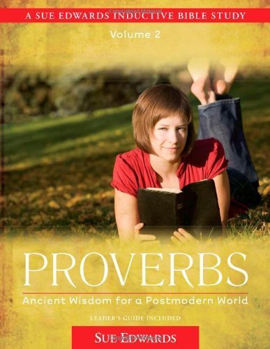 Proverbs: Ancient Wisdom for a Postmodern World (A Sue Edwards Inductive Bible Study): 2, by Sue Edwards