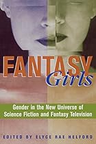 Fantasy Girls: Gender in the New Universe of Science Fiction and Fantasy Television