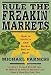 Rule the Freakin' Markets: How to Profit in Any Market, Bull or Bear