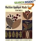 Click here to buy Machine Applique Made Easy: A Beginner's Guide to Techniques, Stitches and Decorative Projects by  Jean Wells.