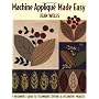 Machine Applique Made Easy: A Beginner's Guide to Techniques, Stitches and Decorative Projects
