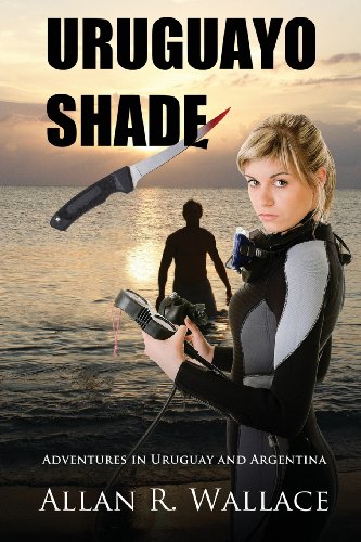 Uruguayo Shade: Adventures in Uruguay and Argentina (South American Shade) (Volume 1)