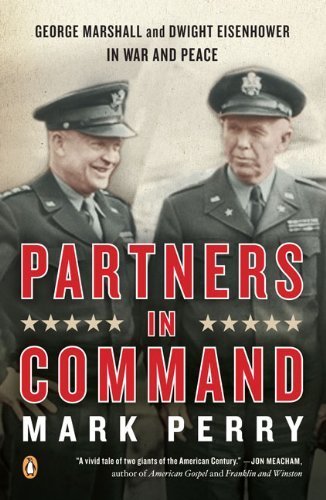 Partners in Command: George Marshall and Dwight Eisenhower in War and Peace by Perry, Mark (2008) Paperback