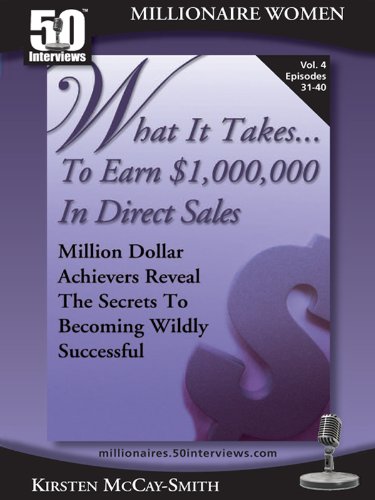 What It Takes...To Earn $1,000,000 In Direct Sales: Million Dollar Achievers Reveal the Secrets to Becoming Wildly Successful in MLM (Vol. 4)