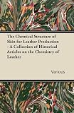 The Chemical Structure of Skin for Leather Production - A Collection of Historical Articles on the Chemistry of Leather