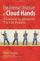 The Internal Structure of Cloud Hands: A Gateway to Advanced T'ai Chi Practice The Internal Structure of Cloud Hands: A Gateway to Advanced T'ai Chi Practice