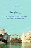 Tough love : the European Union's relations with the Western Balkans