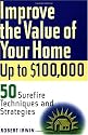 Improve the Value of Your Home up to $100,000: 50 Sure-Fire Techniques and Strategies
