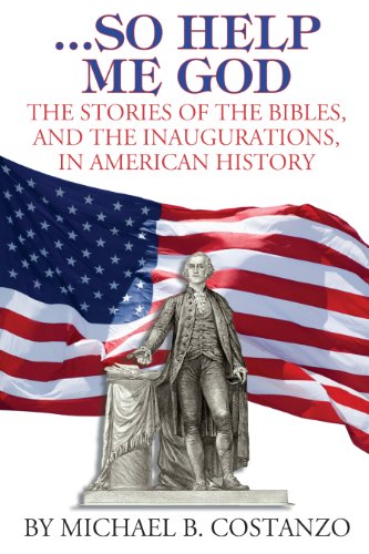 ...So Help Me God: The Stories of the Bibles, and the Inaugurations, in American History