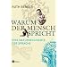 Warum der Mensch spricht: Eine Naturgeschichte der Sprache