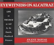 Eyewitness on Alcatraz, Life on The Rock as told by the Guards, Families & Prisoners.