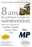 8 ans de probl�mes corrig�s de math�matiques : pos�s aux concours de Centrale-Sup�lec, Mines-Ponts, CCP : fili�re MP