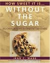How Sweet it is...without the Sugar: Delicious Desserts for Diabetics and Others