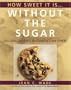 How Sweet It Is Without the Sugar: Delicious Desserts for Diabetics and Others