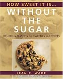 How Sweet it is...without the Sugar: Delicious Desserts for Diabetics and Others