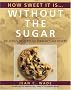 How Sweet it is...without the Sugar: Delicious Desserts for Diabetics and Others