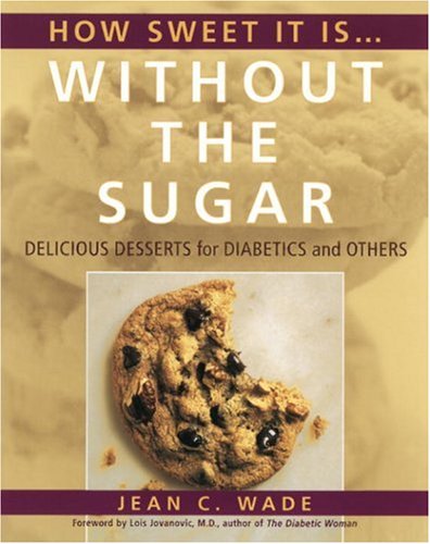 How Sweet It Is Without the Sugar: Delicious Desserts for Diabetics and Others
