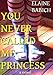 You Never Called Me Princess (The Kaitlyn Chronicles #1)