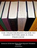 The Unauthorized Guide to Harry Potter and A Film Franchise