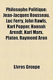 Produkt-Bild: Philosophe Politique: Jean-Jacques Rousseau, Luc Ferry, John Rawls, Karl Popper, Hannah Arendt, Karl Marx, Platon, Raymond Aron