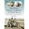 American Military Vehicles of World War I: An Illustrated History of Armored Cars, Staff Cars, Motorcycles, Ambulances, Trucks, Tractors and Tanks