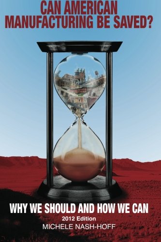 Can American Manufacturing Be Saved?: Why We Should and How We Can