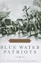 Blue Water Patriots: The American Revolution Afloat