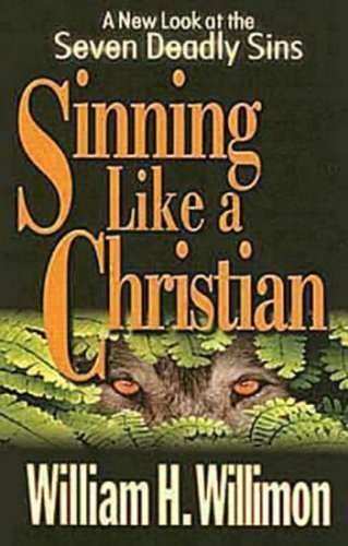 Sinning Like a Christian: A New Look at the Seven Deadly Sins by William H. Willimon [2005]