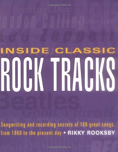 Inside Classic Rock Tracks: Songwriting and Recording Secrets of 100+ Great Songs [Paperback] [2001] (Author) Rikky Rooksby