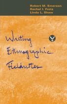Writing Ethnographic Fieldnotes (Chicago Guides to Writing, Editing, and Publishing) Writing Ethnographic Fieldnotes (Chicago Guides to Writing, Editing, and Publishing)