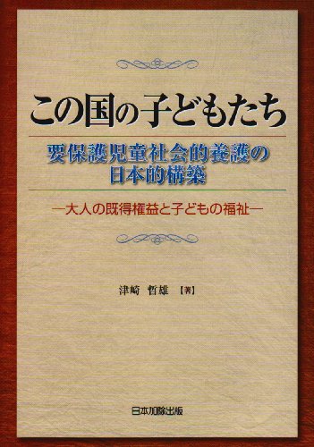 Cover image : この国の子どもたち―要保護児童社会的養護の日本的構築 大人の既得権益と子どもの福祉