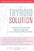 The Thyroid Solution: A Revolutionary Mind-Body Program for Regaining Your Emotional and Physical Health