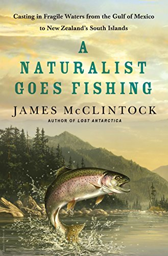 A Naturalist Goes Fishing: Casting in Fragile Waters from the Gulf of Mexico to New Zealand's South Island