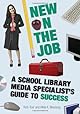 New on the Job: A School Library Media Specialists's Guide to Success
