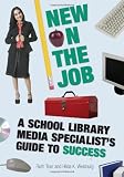 New on the Job: A School Library Media Specialists's Guide to Success