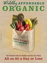 Wildly Affordable Organic: Eat Fabulous Food, Get Healthy, and Save the Planet--All on $5 a Day or Less