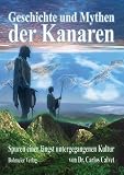 Geschichte und Mythen der Kanaren: Spuren einer l&auml;ngst untergegangenen Kultur - Carlos Calvet