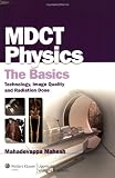 MDCT Physics: The Basics: Technology, Image Quality and Radiation Dose