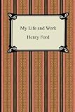My Life and Work (The Autobiography of Henry Ford)