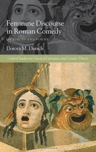 Feminine Discourse in Roman Comedy: On Echoes and Voices (Oxford Studies in Classical Literature and Gender Theory)