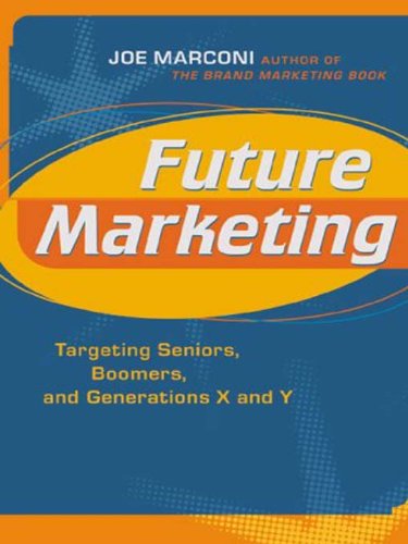 Future Marketing: Targeting Seniors, Boomers, and Generations X and Y
