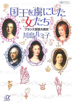 国王を虜にした女たち―フランス宮廷大奥史 (講談社+α文庫)