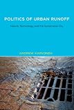Politics of Urban Runoff: Nature, Technology, and the Sustainable City (Urban and Industrial Environments)