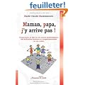 Maman, papa, j'y arrive pas ! Comprendre et agir sur les causes physiologiques des difficult�s scolaires et comportementales de son enfant