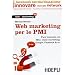 Web Marketing per le PMI. Fare business con SEO, email marketing, Google, Facebook & co.