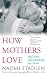 How Mothers Love